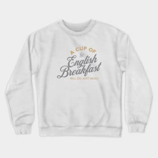 A Cup of English Breakfast Will Do Just Nicely II Crewneck Sweatshirt